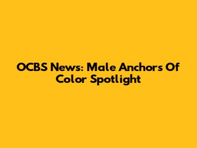 OCBS News: Male Anchors Of Color Spotlight