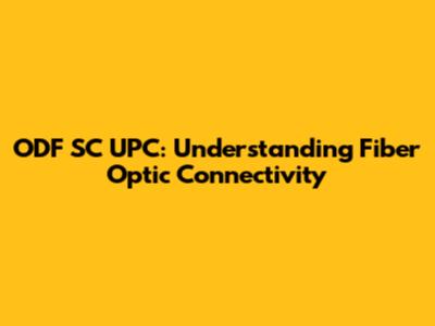 ODF SC UPC: Understanding Fiber Optic Connectivity
