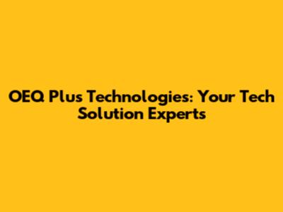 OEQ Plus Technologies: Your Tech Solution Experts