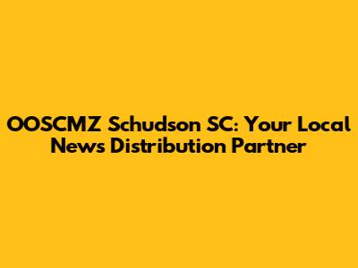 OOSCMZ Schudson SC: Your Local News Distribution Partner