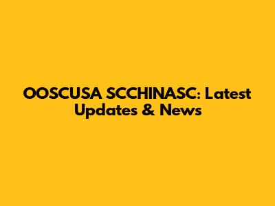 OOSCUSA SCCHINASC: Latest Updates & News