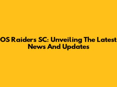 OS Raiders SC: Unveiling The Latest News And Updates
