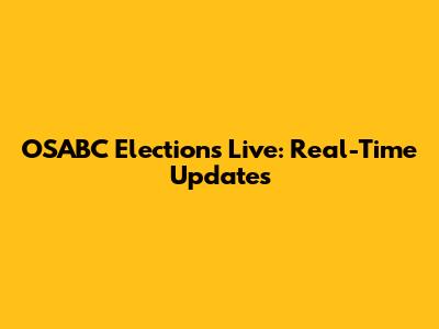 OSABC Elections Live: Real-Time Updates