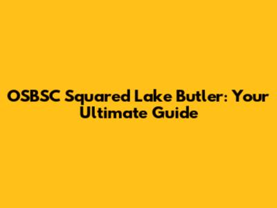 OSBSC Squared Lake Butler: Your Ultimate Guide