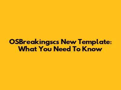 OSBreakingsc's New Template: What You Need To Know