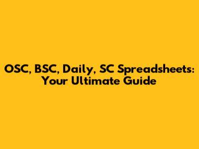 OSC, BSC, Daily, SC Spreadsheets: Your Ultimate Guide