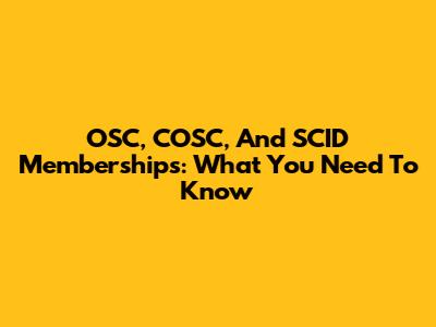 OSC, COSC, And SCID Memberships: What You Need To Know