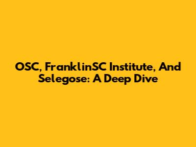 OSC, FranklinSC Institute, And Selegose: A Deep Dive