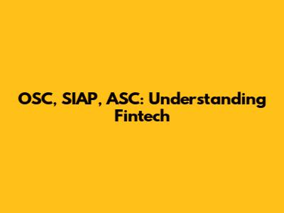 OSC, SIAP, ASC: Understanding Fintech