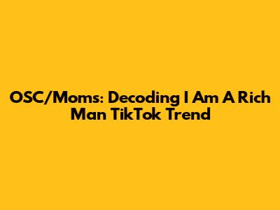 OSC/Moms: Decoding 'I Am A Rich Man' TikTok Trend