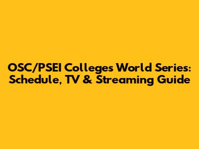 OSC/PSEI Colleges World Series: Schedule, TV & Streaming Guide