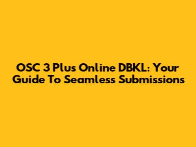 OSC 3 Plus Online DBKL: Your Guide To Seamless Submissions
