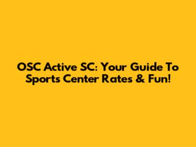 OSC Active SC: Your Guide To Sports Center Rates & Fun!
