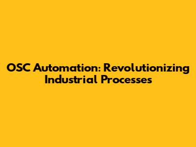 OSC Automation: Revolutionizing Industrial Processes