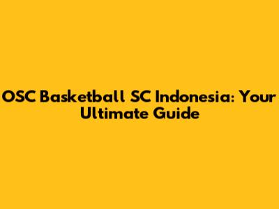 OSC Basketball SC Indonesia: Your Ultimate Guide