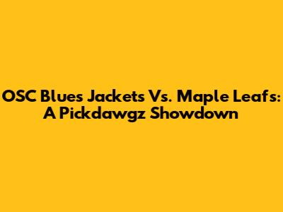 OSC Blues Jackets Vs. Maple Leafs: A Pickdawgz Showdown
