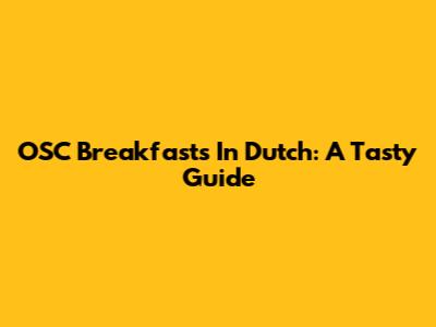 OSC Breakfasts In Dutch: A Tasty Guide