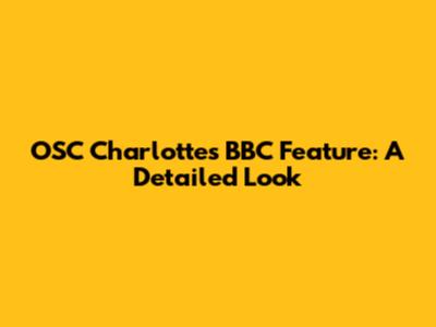 OSC Charlotte's BBC Feature: A Detailed Look