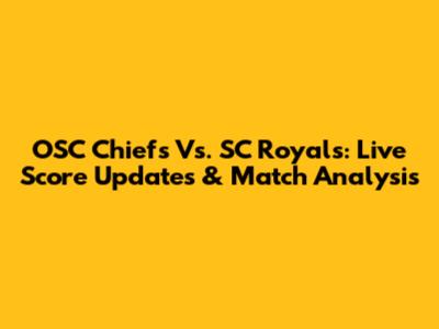 OSC Chiefs Vs. SC Royals: Live Score Updates & Match Analysis