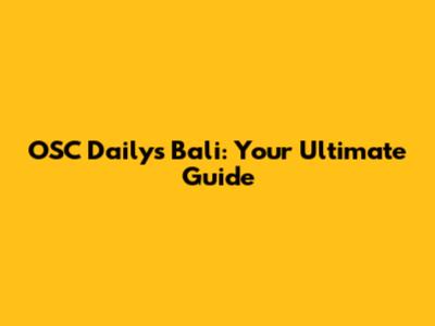 OSC Daily's Bali: Your Ultimate Guide