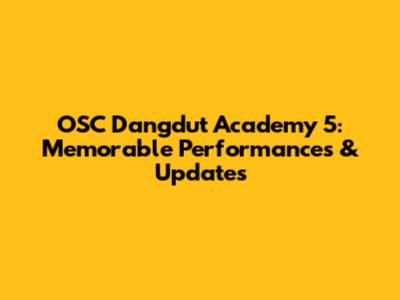 OSC Dangdut Academy 5: Memorable Performances & Updates