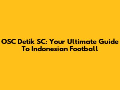 OSC Detik SC: Your Ultimate Guide To Indonesian Football