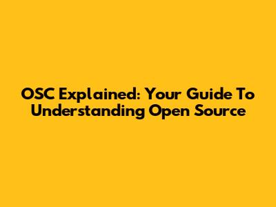 OSC Explained: Your Guide To Understanding Open Source