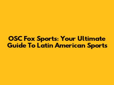 OSC Fox Sports: Your Ultimate Guide To Latin American Sports