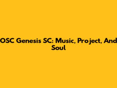 OSC Genesis SC: Music, Project, And Soul
