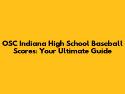 OSC Indiana High School Baseball Scores: Your Ultimate Guide
