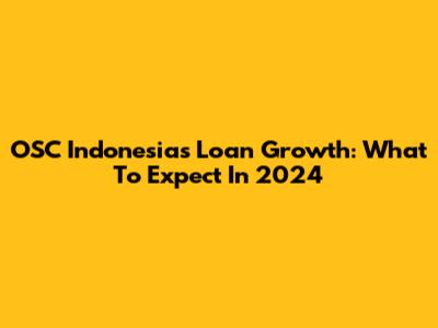 OSC Indonesia's Loan Growth: What To Expect In 2024