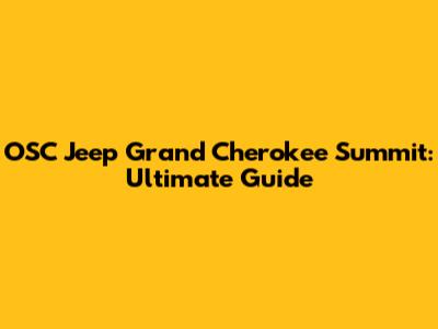 OSC Jeep Grand Cherokee Summit: Ultimate Guide