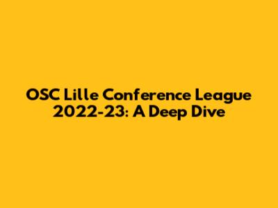 OSC Lille Conference League 2022-23: A Deep Dive