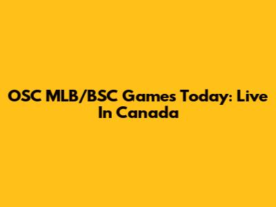 OSC MLB/BSC Games Today: Live In Canada