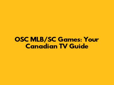 OSC MLB/SC Games: Your Canadian TV Guide