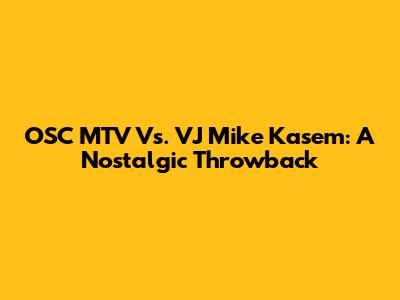 OSC MTV Vs. VJ Mike Kasem: A Nostalgic Throwback