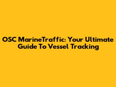 OSC MarineTraffic: Your Ultimate Guide To Vessel Tracking