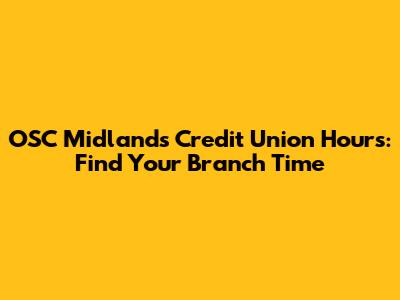 OSC Midlands Credit Union Hours: Find Your Branch Time