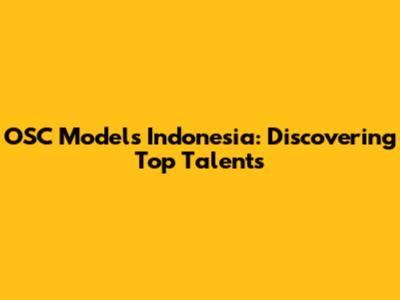 OSC Models Indonesia: Discovering Top Talents