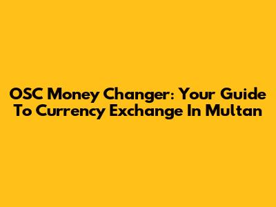 OSC Money Changer: Your Guide To Currency Exchange In Multan