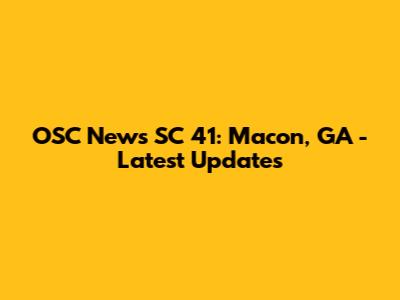 OSC News SC 41: Macon, GA - Latest Updates