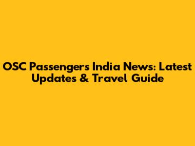 OSC Passengers India News: Latest Updates & Travel Guide