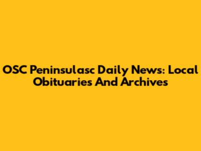 OSC Peninsulasc Daily News: Local Obituaries And Archives