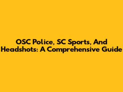 OSC Police, SC Sports, And Headshots: A Comprehensive Guide