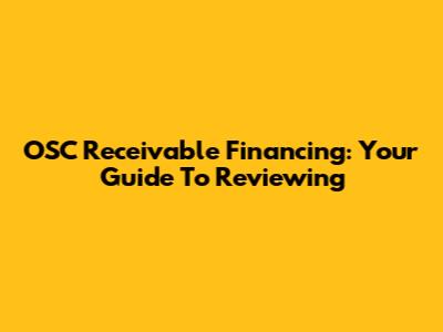 OSC Receivable Financing: Your Guide To Reviewing