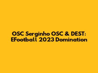 OSC Serginho OSC & DEST: EFootball 2023 Domination