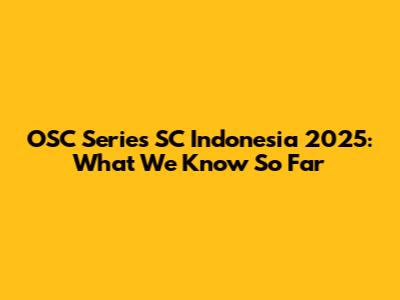 OSC Series SC Indonesia 2025: What We Know So Far