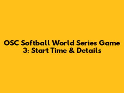 OSC Softball World Series Game 3: Start Time & Details