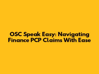 OSC Speak Easy: Navigating Finance PCP Claims With Ease