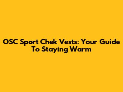 OSC Sport Chek Vests: Your Guide To Staying Warm